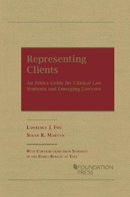 Representing Clients: An Ethics Guide for Clinical Law Students and Emerging Lawyers - Fox, Lawrence J., and Martyn, Susan R.