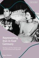 Representing Iran in East Germany: Ideology and the Media in the German Democratic Republic