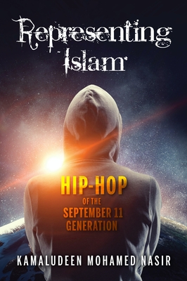 Representing Islam: Hip-Hop of the September 11 Generation - Nasir, Kamaludeen Mohamed