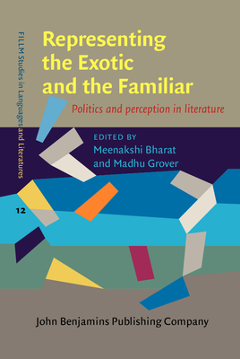 Representing the Exotic and the Familiar: Politics and Perception in Literature - Bharat, Meenakshi (Editor), and Grover, Madhu (Editor)