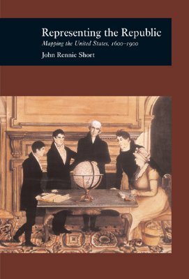 Representing the Republic: Mapping the United States 1600-1900 - Short, John Rennie