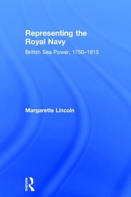 Representing the Royal Navy: British Sea Power, 1750-1815 - Lincoln, Margarette