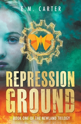 Repression Ground: A Young Adult Dystopian Thriller (The Newland Trilogy Book 1) - Carter, E M