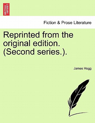 Reprinted from the Original Edition. (Second Series.). - Hogg, James, Professor