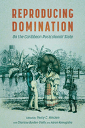 Reproducing Domination: On the Caribbean Postcolonial State (Hardback)