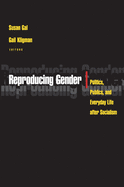 Reproducing Gender: Politics, Publics, and Everyday Life After Socialism