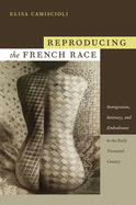 Reproducing the French Race: Immigration, Intimacy, and Embodiment in the Early Twentieth Century