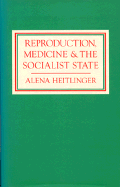 Reproduction, Medicine, and the Socialist State - Heitlinger, Alena, and Hietlinger, Alena