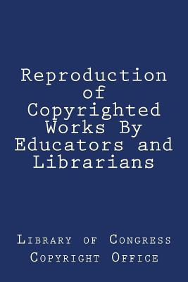 Reproduction of Copyrighted Works By Educators and Librarians - Library of Congress Copyright Office