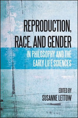 Reproduction, Race, and Gender in Philosophy and the Early Life Sciences - Lettow, Susanne (Editor)