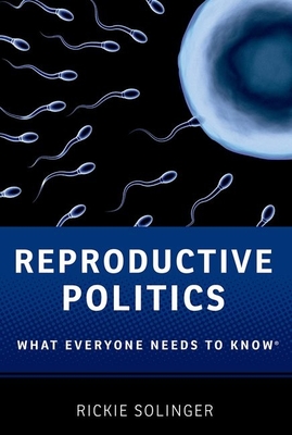 Reproductive Politics: What Everyone Needs to Know(r) - Solinger, Rickie