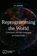 Reprogramming the World: Cyberspace and the Geography of Global Order