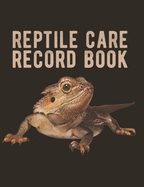 Reptile Care Record Book: Pet Care Journal For Pet Bearded Dragon / Lizard / Gecko / Chameleon / Iguana