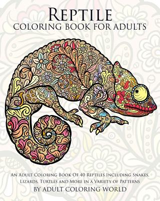 Reptile Coloring Book For Adults: An Adult Coloring Book Of 40 Reptiles Including Snakes, Lizards, Turtles and More in a Variety of Patterns - World, Adult Coloring