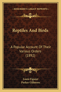 Reptiles and Birds: A Popular Account of Their Various Orders (1892)