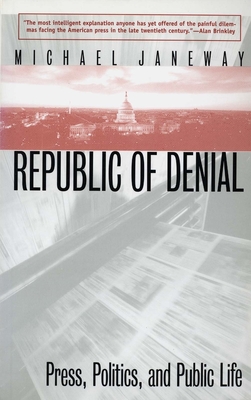 Republic of Denial: Press, Politics, and Public Life - Janeway, Michael, Professor