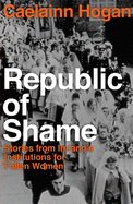 Republic of Shame: Stories from Ireland's Institutions for 'Fallen Women'