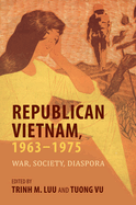 Republican Vietnam, 1963-1975: War, Society, Diaspora
