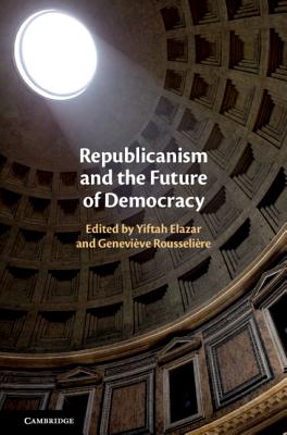 Republicanism and the Future of Democracy - Elazar, Yiftah (Editor), and Rousselire, Genevive (Editor)