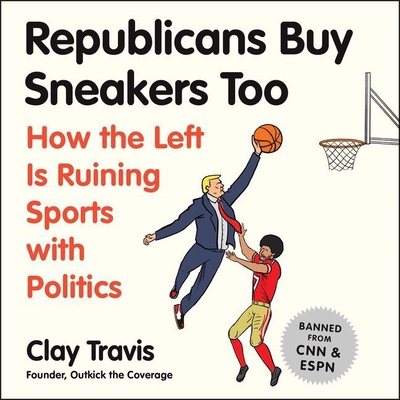 Republicans Buy Sneakers Too: How the Left Is Ruining Sports with Politics - Travis, Clay (Read by)