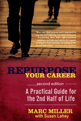 Repurpose Your Career: A Practical Guide for the 2nd Half of Life - Lahey, Susan, and Miller, Marc