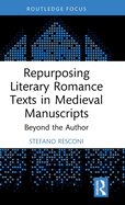 Repurposing Literary Romance Texts in Medieval Manuscripts: Beyond the Author