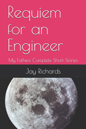 Requiem for an Engineer: My Fathers Complete Short Stories