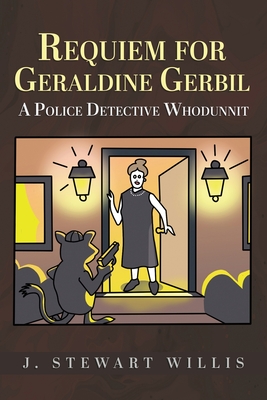 Requiem for Geraldine Gerbil: A Police Detective Whodunnit - Willis, J Stewart