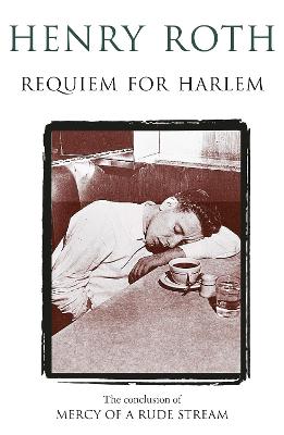 Requiem For Harlem: Mercy Of A Rude Stream Volume 4 - 'A masterpiece, not remotely like anything else in American literature' - Roth, Henry