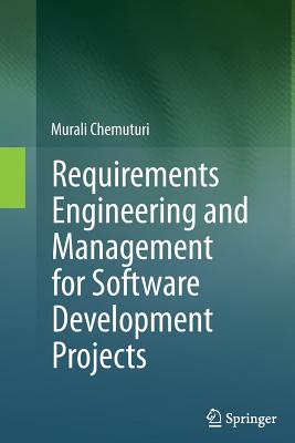Requirements Engineering and Management for Software Development Projects - Chemuturi, Murali