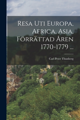 Resa Uti Europa, Africa, Asia, Frrttad ren 1770-1779 ... - Thunberg, Carl Peter