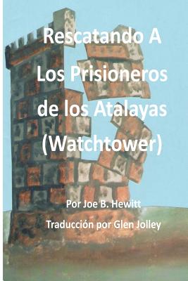 Rescatando a Los Prisioneros de los Atalaya - Jolley, Glen (Translated by), and Hewitt, Joe B