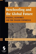 Reschooling and the Global Future: Politics, Economics and the English Experience