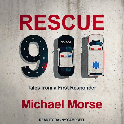 Rescue 911: Tales from a First Responder - Campbell, Danny (Read by), and Morse, Michael