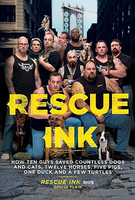 Rescue Ink: How Ten Guys Saved Countless Dogs and Cats, Twelve Horses, Five Pigs, One Duck, and a Few Turtles - Rescue Ink, and Flaim, Denise