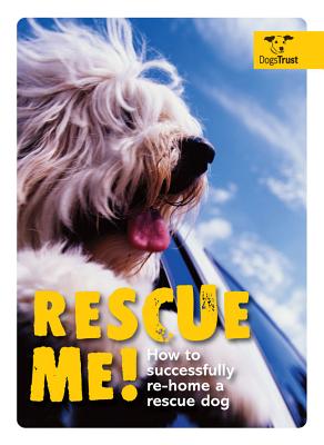 Rescue Me!: How to successfully rehome your dog - Smith, Alison, and The Dogs Trust