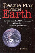 Rescue Plan for Planet Earth: Democratic World Government Through a Global Referendum