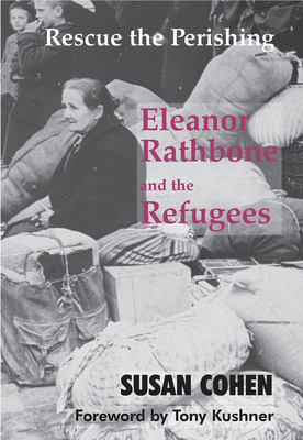 Rescue the Perishing: Eleanor Rathbone and the Refugees - Cohen, Susan, and Kushner, Tony (Foreword by)