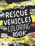 Rescue Vehicles Coloring Book For Toddlers: Emergency Vehicle Coloring Book for Kids Ages 4-8: Police Cars, Ambulances, Helicopters, Fire Trucks, Excavators And Ships