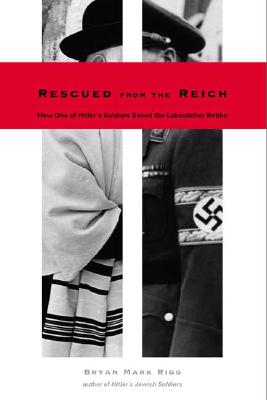 Rescued from the Reich: How One of Hitler's Soldiers Saved the Lubavitcher Rebbe - Rigg, Bryan Mark