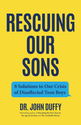 Rescuing Our Sons: 8 Solutions to Our Crisis of Disaffected Teen Boys (a Psychologist's Roadmap) - Duffy, John, Dr.