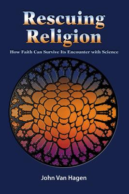 Rescuing Religion: How Faith Can Survive Its Encounter with Science - Van Hagen, John