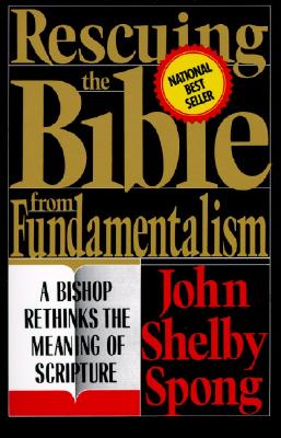 Rescuing the Bible from Fundamentalism: A Bishop Rethinks the Meaning of Scripture - Spong, John Shelby, Bishop