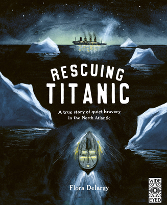 Rescuing Titanic: A True Story of Quiet Bravery in the North Atlantic - Delargy, Flora