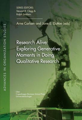 Research Alive: Exploring Generative Moments in Doing Qualitative Researchvolume 27 - Carlsen, Arne (Editor), and Dutton, Jane E, Professor (Editor)