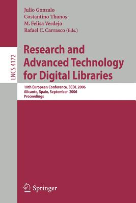 Research and Advanced Technology for Digital Libraries: 10th European Conference, Edcl 2006, Alicante Spain, September 17-22, 2006, Proceedings - Gonzalo, Julio (Editor), and Thanos, Constantino (Editor), and Verdejo, M Felisa (Editor)