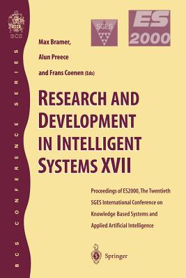 Research and Development in Intelligent Systems XVII: Proceedings of Es2000, the Twentieth Sges International Conference on Knowledge Based Systems and Applied Artificial Intelligence, Cambridge, December 2000 - Preece, Alun (Editor), and Coenen, Frans (Editor)