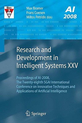 Research and Development in Intelligent Systems XXV: Proceedings of Ai-2008, the Twenty-Eighth Sgai International Conference on Innovative Techniques and Applications of Artificial Intelligence - Coenen, Frans (Editor), and Petridis, Miltos (Editor)