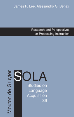 Research and Perspectives on Processing Instruction - Lee, James F, and Benati, Alessandro G