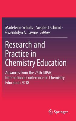 Research and Practice in Chemistry Education: Advances from the 25th Iupac International Conference on Chemistry Education 2018 - Schultz, Madeleine (Editor), and Schmid, Siegbert (Editor), and Lawrie, Gwendolyn A (Editor)